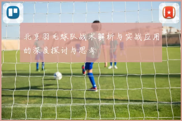 北京羽毛球队战术解析与实战应用的深度探讨与思考