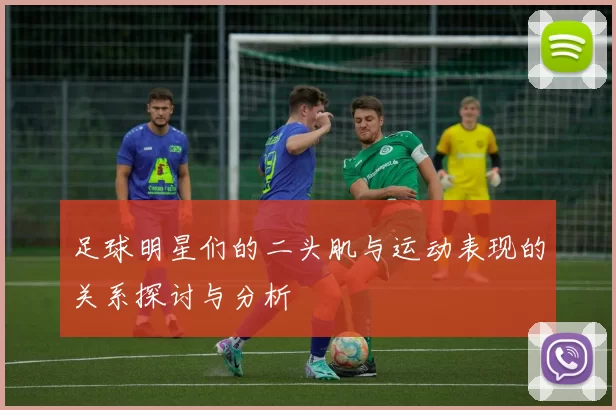 足球明星们的二头肌与运动表现的关系探讨与分析