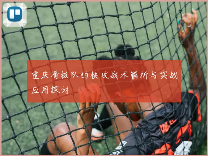 重庆滑板队的快攻战术解析与实战应用探讨