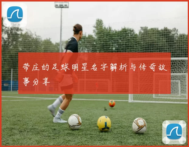 带庄的足球明星名字解析与传奇故事分享