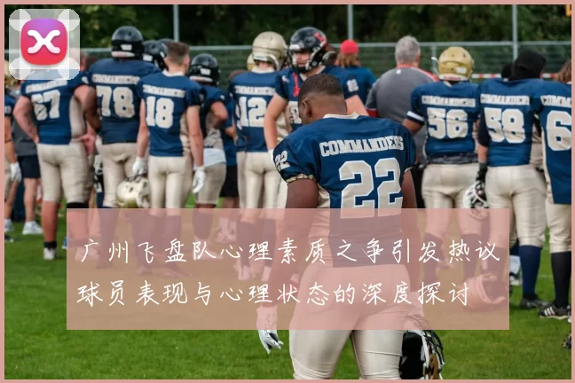 广州飞盘队心理素质之争引发热议球员表现与心理状态的深度探讨
