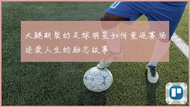 大腿断裂的足球明星如何重返赛场逆袭人生的励志故事