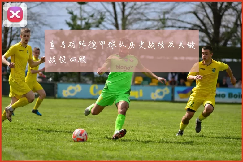 皇马对阵德甲球队历史战绩及关键战役回顾