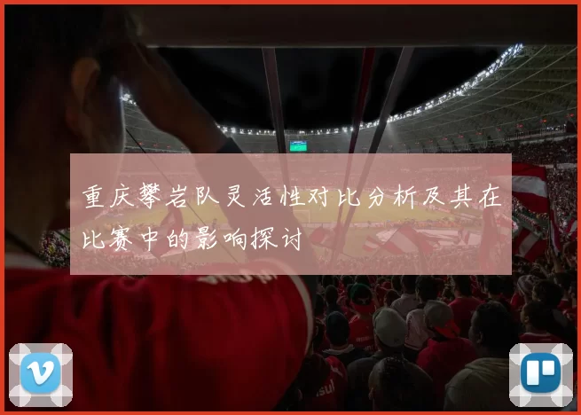 重庆攀岩队灵活性对比分析及其在比赛中的影响探讨