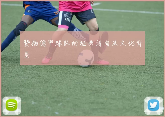赞扬德甲球队的经典诗句及文化背景