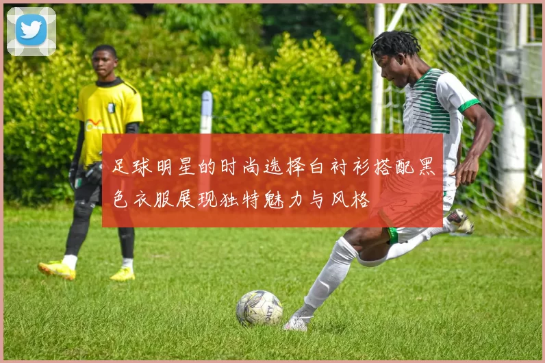 足球明星的时尚选择白衬衫搭配黑色衣服展现独特魅力与风格