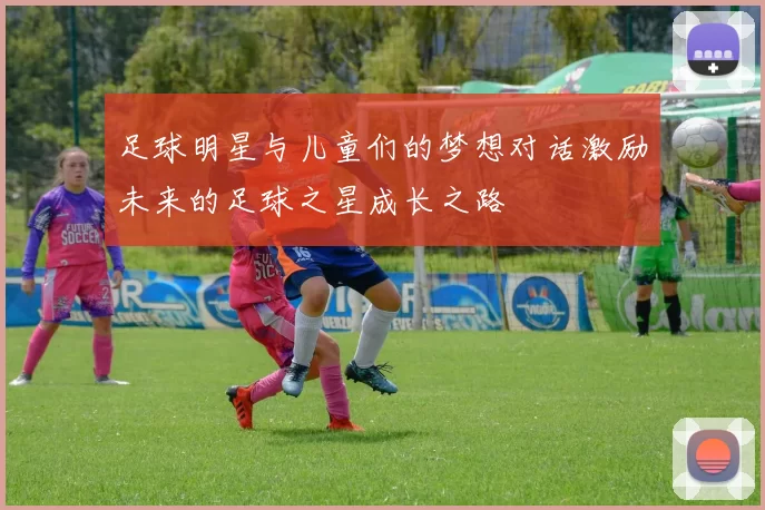 足球明星与儿童们的梦想对话激励未来的足球之星成长之路