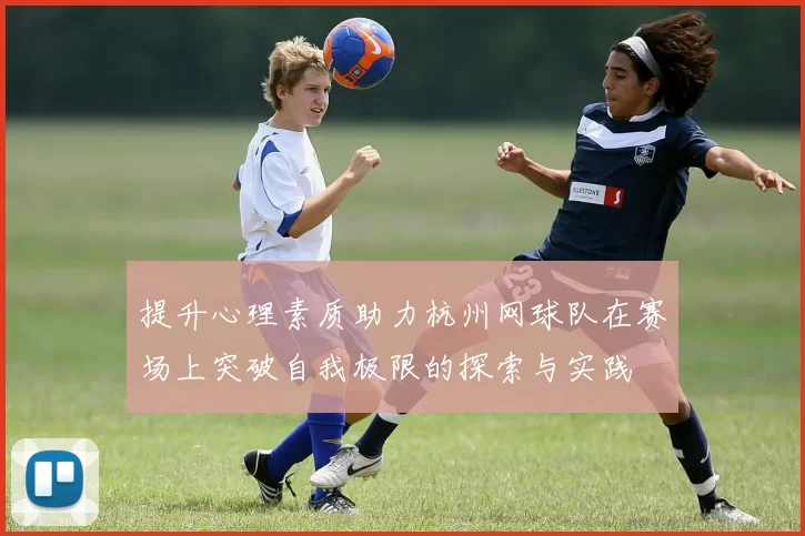 提升心理素质助力杭州网球队在赛场上突破自我极限的探索与实践