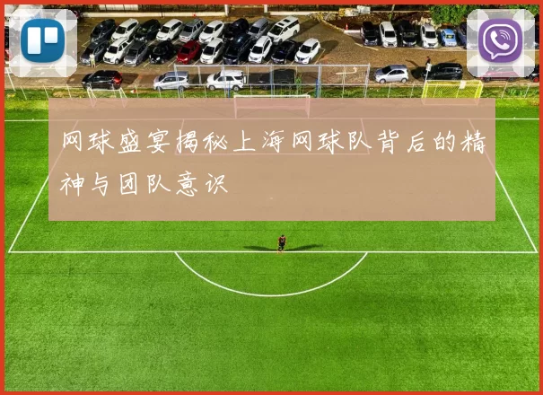 网球盛宴揭秘上海网球队背后的精神与团队意识