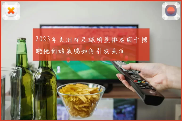 2023年美洲杯足球明星排名前十揭晓他们的表现如何引发关注