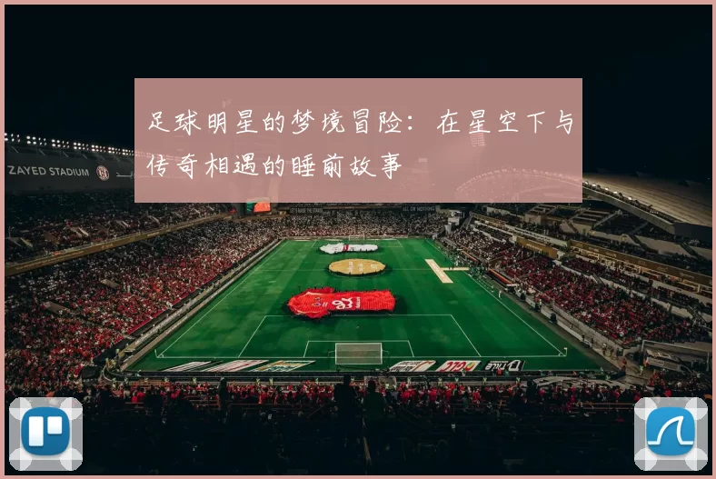 足球明星的梦境冒险：在星空下与传奇相遇的睡前故事