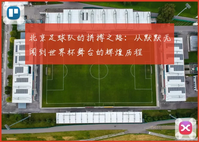 北京足球队的拼搏之路：从默默无闻到世界杯舞台的辉煌历程